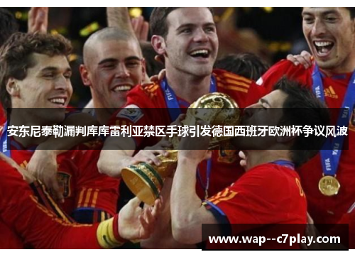 安东尼泰勒漏判库库雷利亚禁区手球引发德国西班牙欧洲杯争议风波